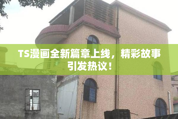 TS漫画全新篇章上线，精彩故事引发热议！