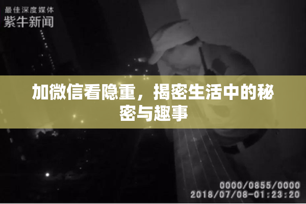 加微信看隐重，揭密生活中的秘密与趣事