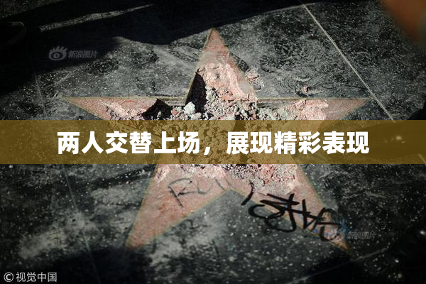 两人交替上场，展现精彩表现