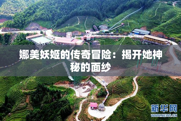 娜美妖姬的传奇冒险：揭开她神秘的面纱