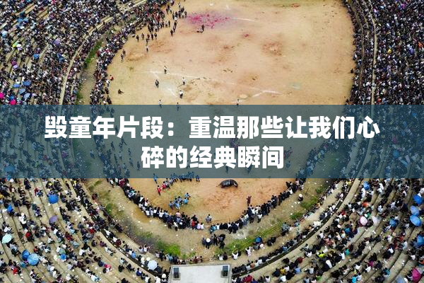 毁童年片段：重温那些让我们心碎的经典瞬间
