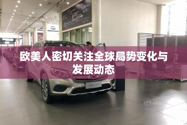 欧美人密切关注全球局势变化与发展动态
