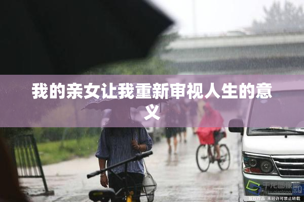 我的亲女让我重新审视人生的意义