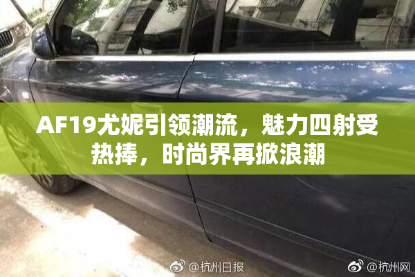AF19尤妮引领潮流，魅力四射受热捧，时尚界再掀浪潮