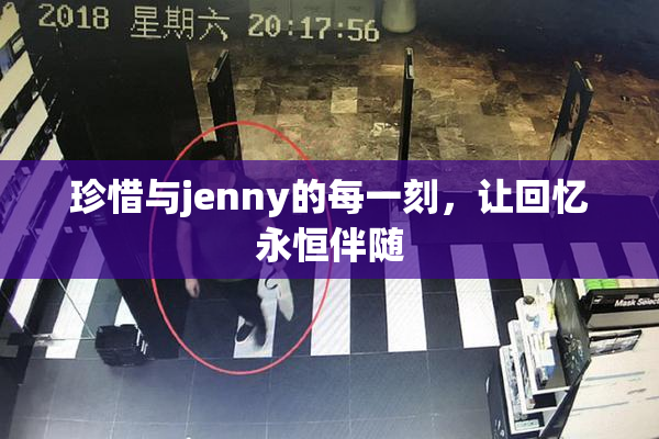 珍惜与jenny的每一刻，让回忆永恒伴随