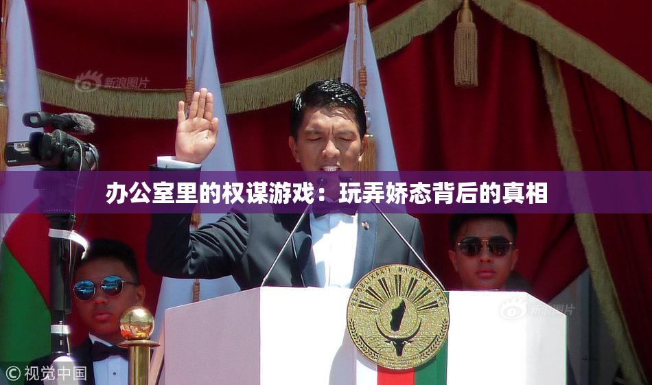 办公室里的权谋游戏：玩弄娇态背后的真相