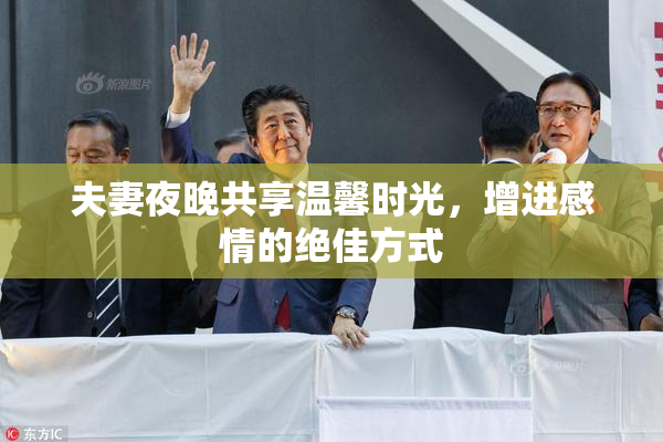 夫妻夜晚共享温馨时光，增进感情的绝佳方式
