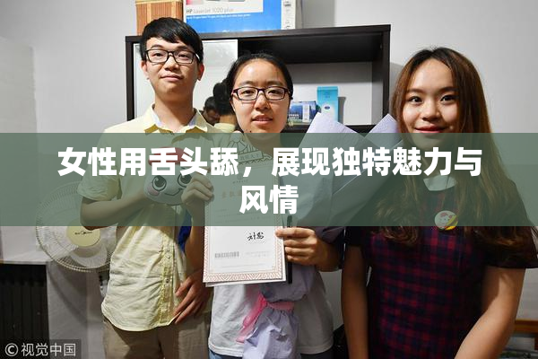 女性用舌头舔，展现独特魅力与风情