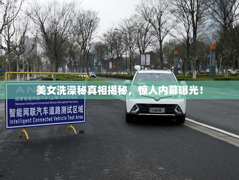 美女洗澡秘真相揭秘，惊人内幕曝光！