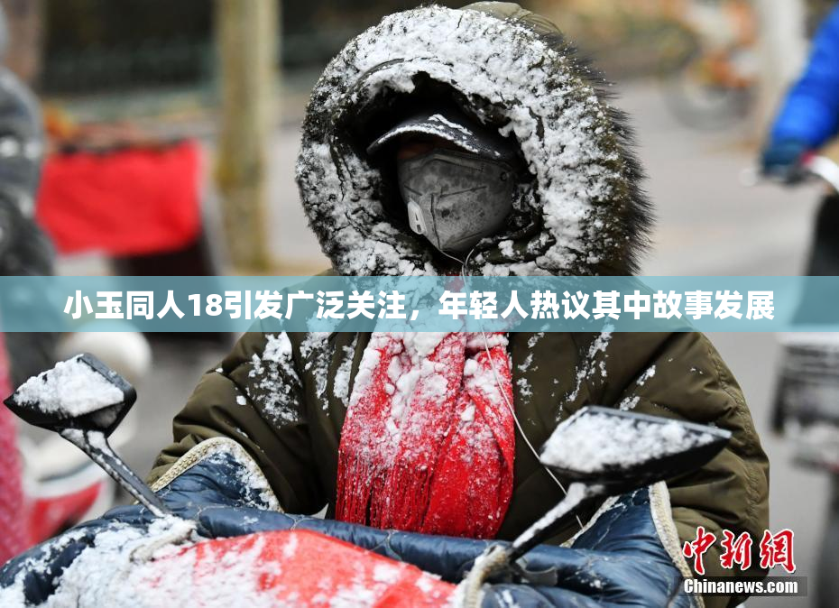 小玉同人18引发广泛关注，年轻人热议其中故事发展