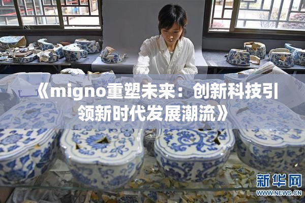 《migno重塑未来：创新科技引领新时代发展潮流》