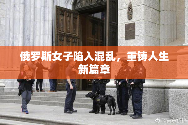 俄罗斯女子陷入混乱，重铸人生新篇章