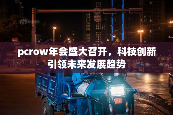 pcrow年会盛大召开，科技创新引领未来发展趋势