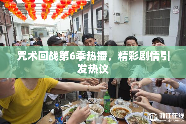 咒术回战第6季热播，精彩剧情引发热议