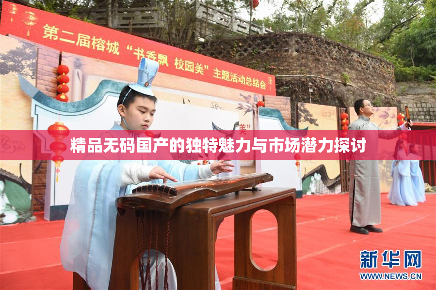 精品无码国产的独特魅力与市场潜力探讨