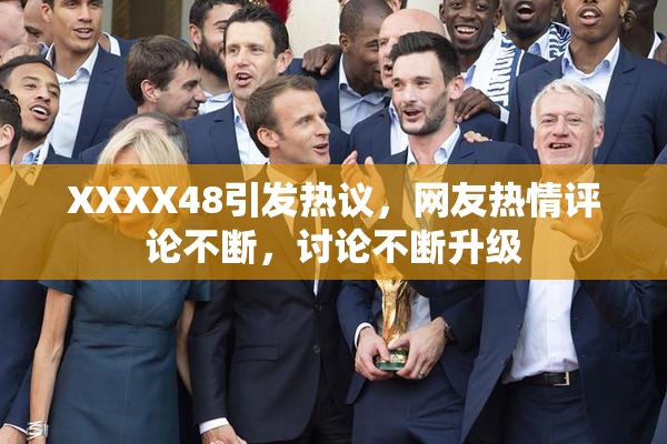 XXXX48引发热议，网友热情评论不断，讨论不断升级