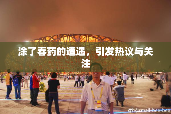 涂了春药的遭遇，引发热议与关注