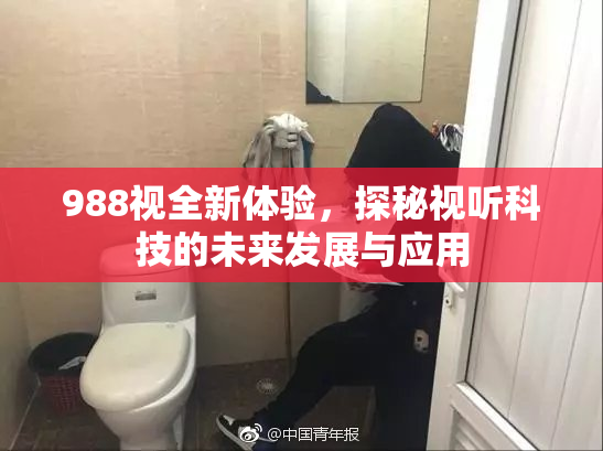 988视全新体验，探秘视听科技的未来发展与应用