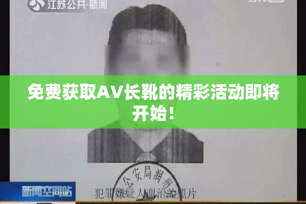 免费获取AV长靴的精彩活动即将开始！