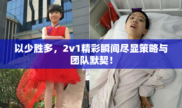 以少胜多，2v1精彩瞬间尽显策略与团队默契！