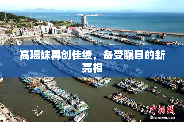 高瑶妹再创佳绩，备受瞩目的新亮相