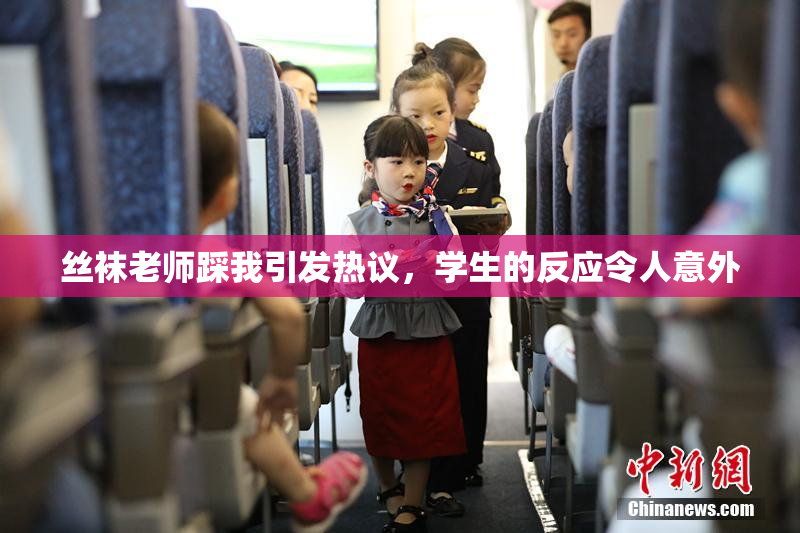 丝袜老师踩我引发热议，学生的反应令人意外