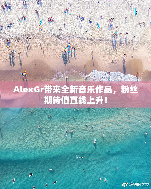 AlexGr带来全新音乐作品，粉丝期待值直线上升！