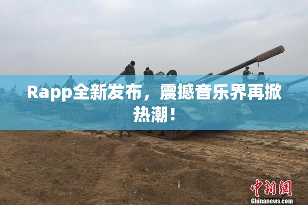 Rapp全新发布，震撼音乐界再掀热潮！