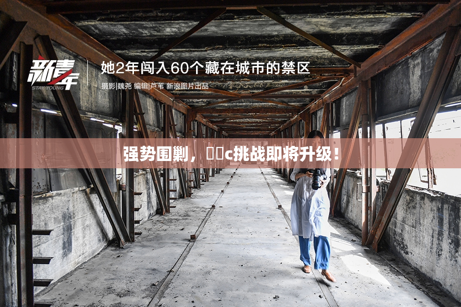 强势围剿，❌‌c挑战即将升级！