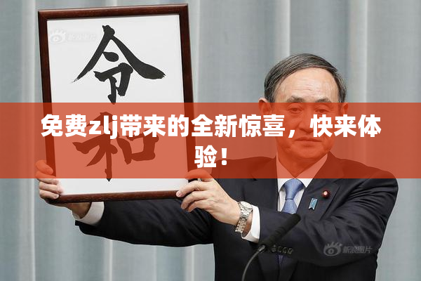 免费zlj带来的全新惊喜，快来体验！