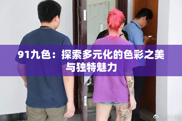 91九色：探索多元化的色彩之美与独特魅力