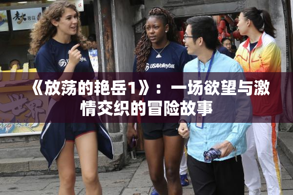 《放荡的艳岳1》：一场欲望与激情交织的冒险故事