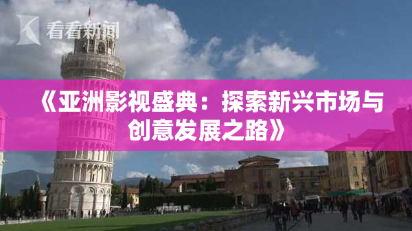 《亚洲影视盛典：探索新兴市场与创意发展之路》