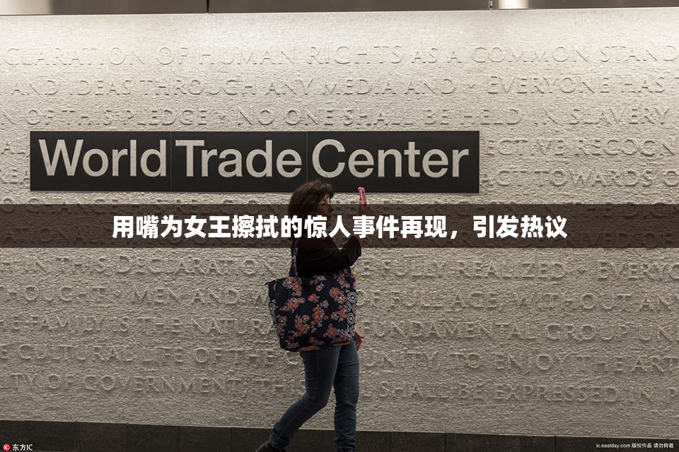 用嘴为女王擦拭的惊人事件再现，引发热议