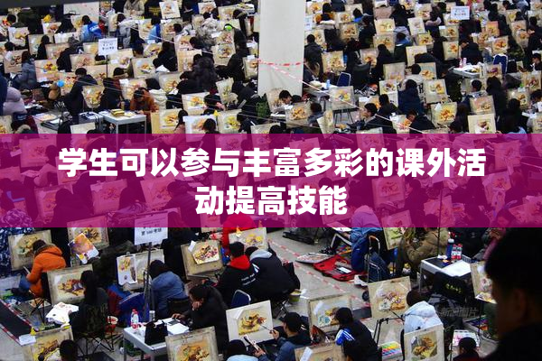 学生可以参与丰富多彩的课外活动提高技能