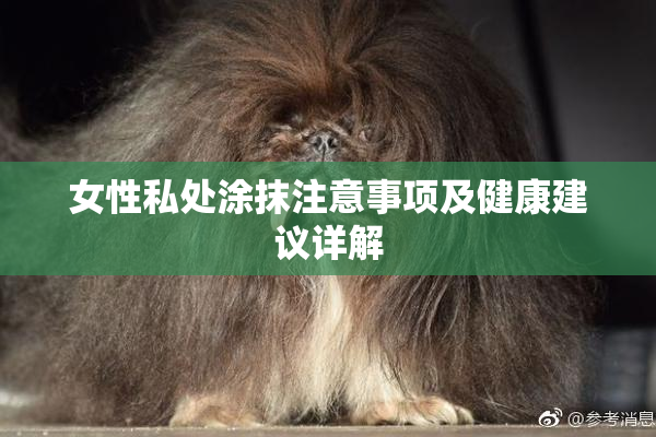 女性私处涂抹注意事项及健康建议详解