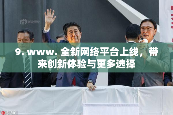 9. www. 全新网络平台上线，带来创新体验与更多选择