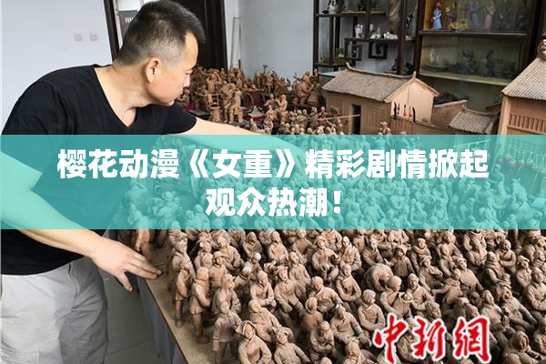 樱花动漫《女重》精彩剧情掀起观众热潮！