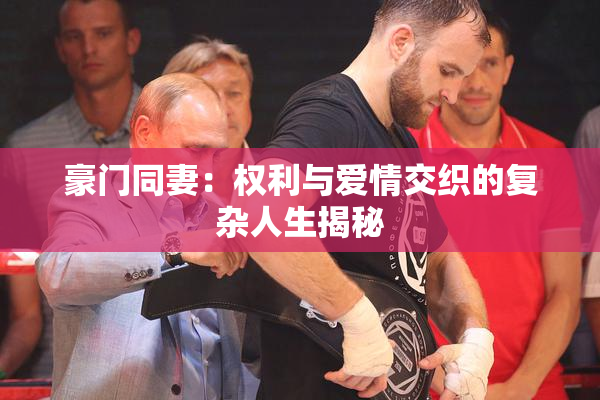 豪门同妻：权利与爱情交织的复杂人生揭秘