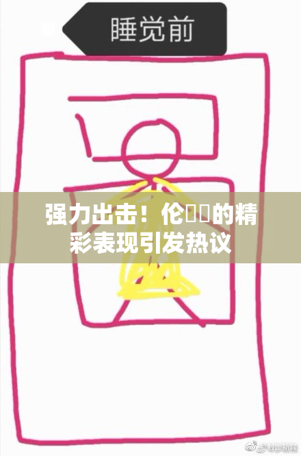 强力出击！伦妺妺的精彩表现引发热议