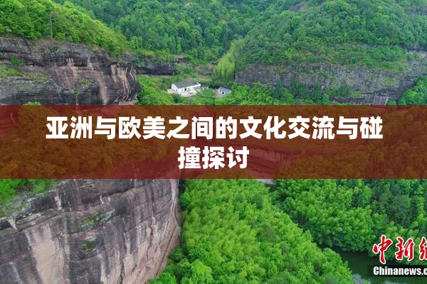 亚洲与欧美之间的文化交流与碰撞探讨