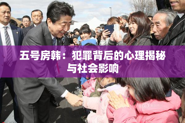 五号房韩：犯罪背后的心理揭秘与社会影响