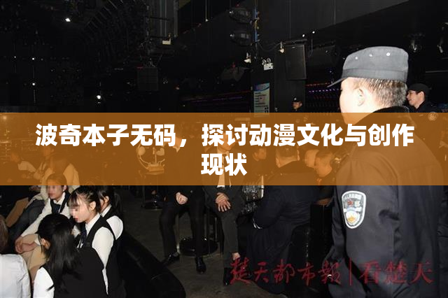 波奇本子无码，探讨动漫文化与创作现状
