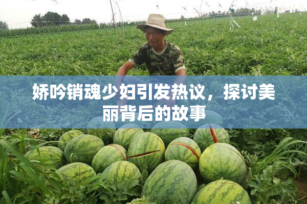 娇吟销魂少妇引发热议，探讨美丽背后的故事