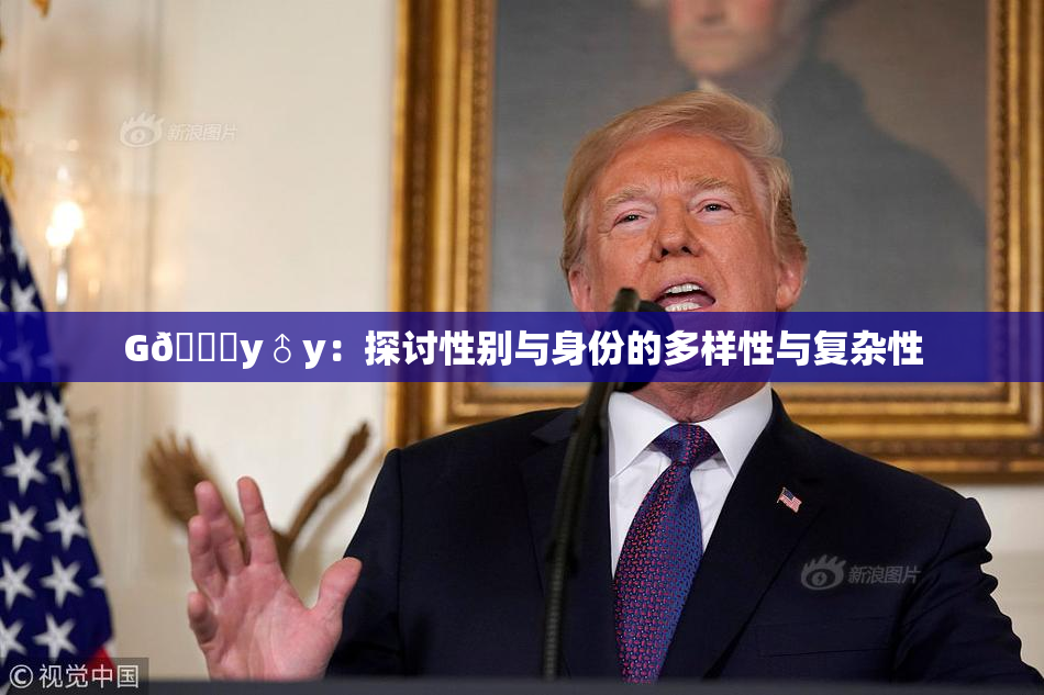 G🈚y♂y：探讨性别与身份的多样性与复杂性