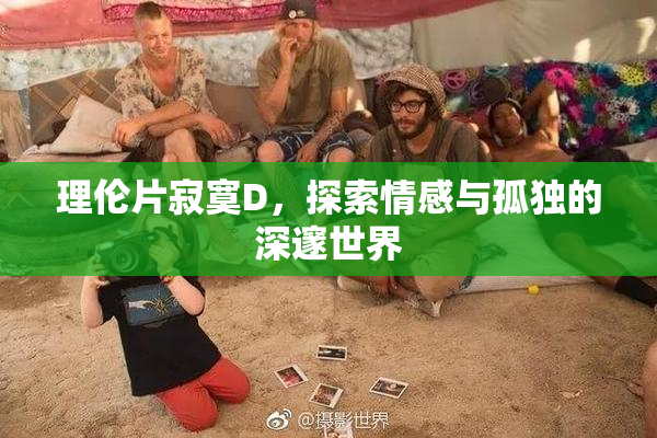 理伦片寂寞D，探索情感与孤独的深邃世界