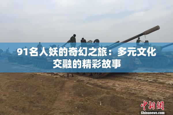 91名人妖的奇幻之旅：多元文化交融的精彩故事
