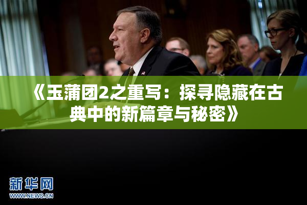 《玉蒲团2之重写：探寻隐藏在古典中的新篇章与秘密》