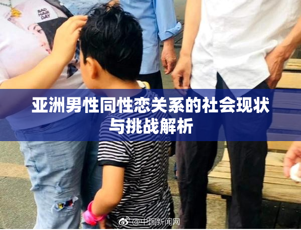 亚洲男性同性恋关系的社会现状与挑战解析