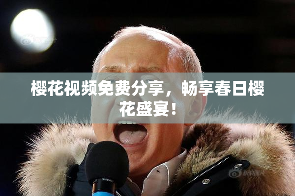 樱花视频免费分享，畅享春日樱花盛宴！